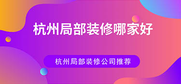 杭州局部裝修哪家好？杭州局部裝修公司排名！